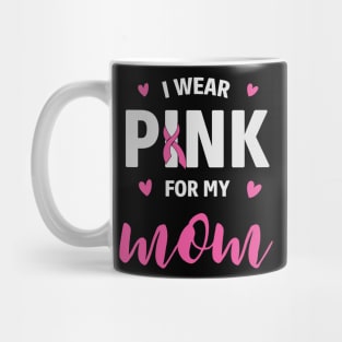 I Wear Pink For My Mom - Cancer awareness Mug